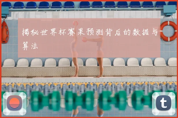 揭秘世界杯赛果预测背后的数据与算法