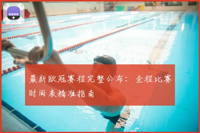 最新欧冠赛程完整公布:全程比赛时间表精准指南